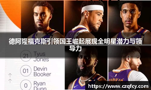德阿隆福克斯引领国王崛起展现全明星潜力与领导力