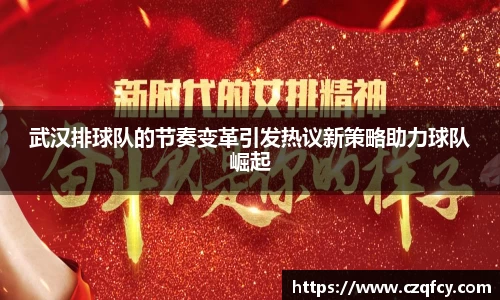 武汉排球队的节奏变革引发热议新策略助力球队崛起